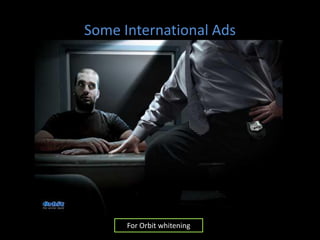 Some International Ads




      For Orbit whitening
 