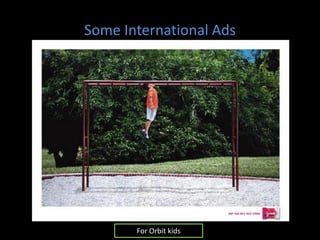 Some International Ads




       For Orbit kids
 