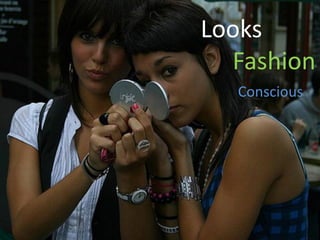 Looks
  Fashion
  Conscious
 