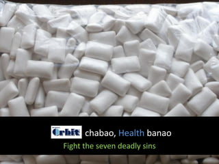 chabao, Health banao
Fight the seven deadly sins
 