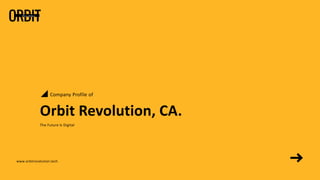 Orbit Revolution, CA.
The Future Is Digital
Company Profile of
www.orbitrevolution.tech
 