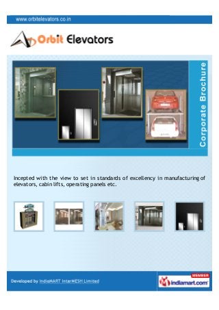 Incepted with the view to set in standards of excellency in manufacturing of
elevators, cabin lifts, operating panels etc.
 