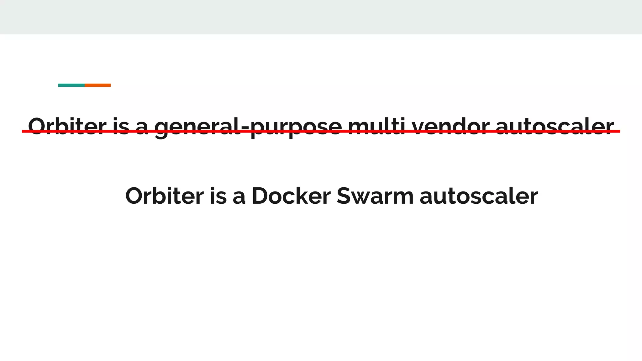 Orbiter is a general-purpose multi vendor autoscaler
Orbiter is a Docker Swarm autoscaler
 