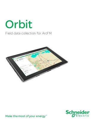 Make the most of your energySM
Orbit
Field data collection for ArcFM
 
