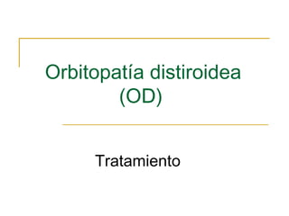 Orbitopatía distiroidea
(OD)
Tratamiento
 