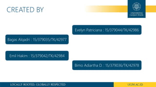 CREATED BY
Bagas Alqadri : 15/379035/TK/42977
Emil Hakim : 15/379042/TK/42984
Bimo Adiartha D. : 15/379036/TK/42978
Evelyn Patriciana : 15/379044/TK/42986
 
