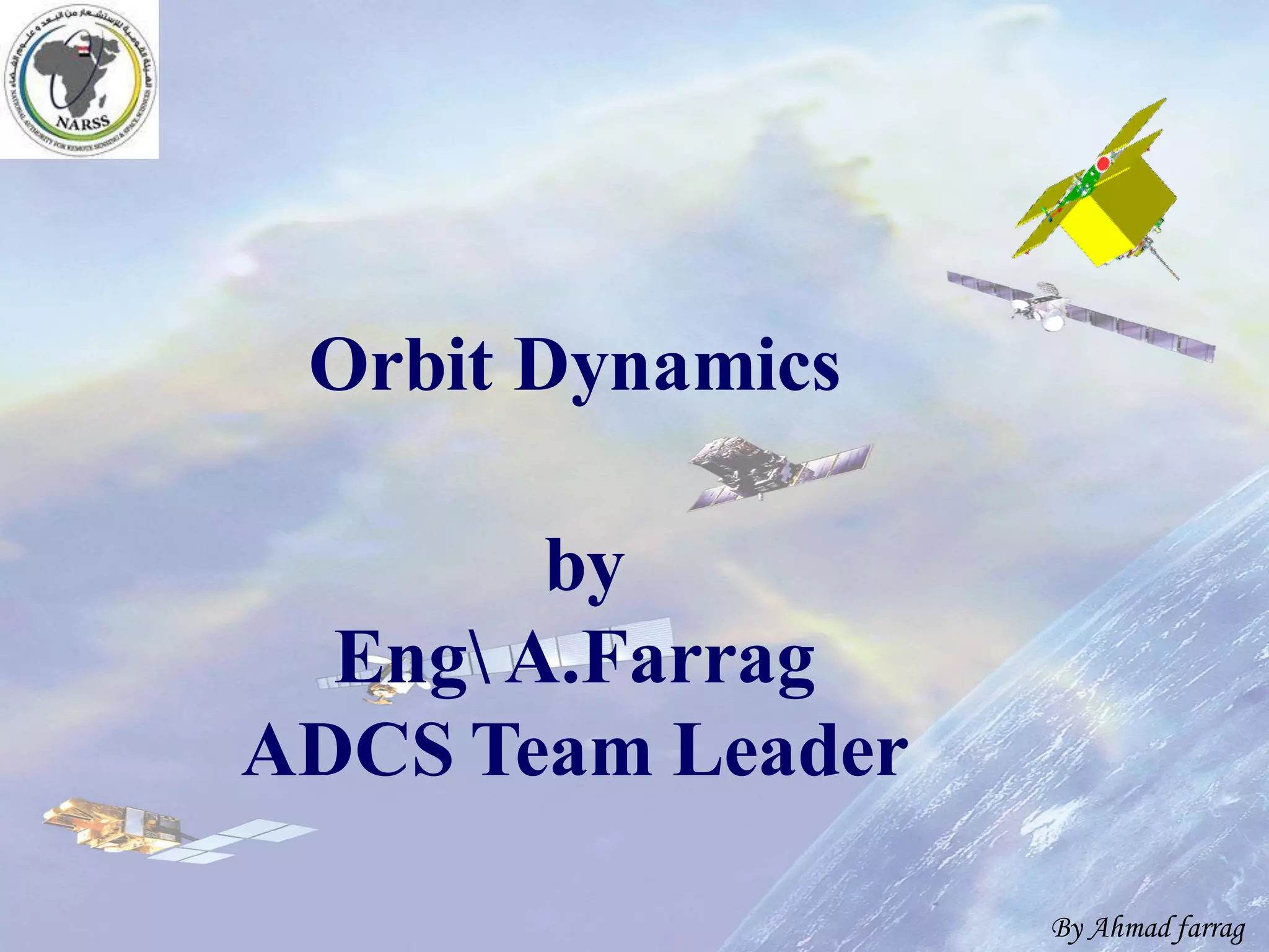 1 
OrbitDynamics 
byEngA.FarragADCS Team Leader 
By Ahmad farrag  