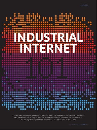 INDUSTRIAL
INTERNET
Our feature story was contributed by our friends at the GE Software Center in San Ramon, California –
who are dedicated to helping the Industrial Internet grow over the next decade and beyond. I look
forward to publishing additional articles as the new paradigm evolves. — Editor
Oct .2013 • No.4 • Vol.33 ORBIT 
FEATURES
 