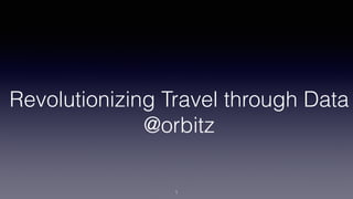 Revolutionizing Travel through Data
@orbitz
1
 