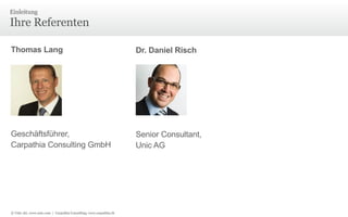Ihre Referenten Einleitung Thomas Lang Geschäftsführer, Carpathia Consulting GmbH Dr. Daniel Risch Senior Consultant, Unic AG © Unic AG, www.unic.com  |  Carpathia Consulting, www.carpathia.ch 