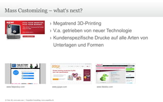 Mass Customizing – what‘s next? Megatrend 3D-Printing V.a. getrieben von neuer Technologie Kundenspezifische Drucke auf alle Arten von Unterlagen und Formen www.fabjectory.com www.jujups.com www.fabidoo.com © Unic AG, www.unic.com  |  Carpathia Consulting, www.carpathia.ch 