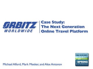 Case Study:
                             The Next Generation
                             Online Travel Platform




Michael Alford, Mark Meeker, and Alex Antonov
 