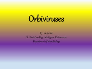 Orbiviruses
By- Sanju Sah
St. Xavier’s college, Maitighar, Kathmandu
Department of Microbiology
 
