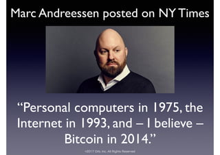 ©2017 Orb, Inc. All Rights Reserved
Marc Andreessen posted on NY Times
“Personal computers in 1975, the
Internet in 1993, and – I believe –
Bitcoin in 2014.”
 