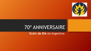 70º ANNIVERSAIRE
Grain de Blé en Argentine
 