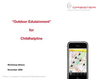 “Outdoor Edutainment”

                  for

           Childhelpline




Workshop Athens

November 2009
 