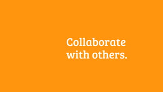 Collaborate 
with others. 
 
