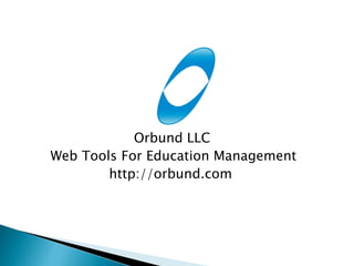 Orbund LLC
Web Tools For Education Management
http://orbund.com
 