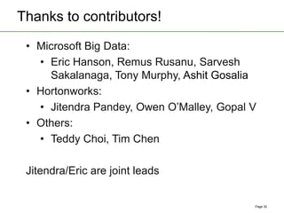Thanks to contributors!
Page 30
• Microsoft Big Data:
• Eric Hanson, Remus Rusanu, Sarvesh
Sakalanaga, Tony Murphy, Ashit Gosalia
• Hortonworks:
• Jitendra Pandey, Owen O’Malley, Gopal V
• Others:
• Teddy Choi, Tim Chen
Jitendra/Eric are joint leads
 