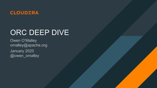 ORC DEEP DIVE
Owen O’Malley
omalley@apache.org
January 2020
@owen_omalley
 