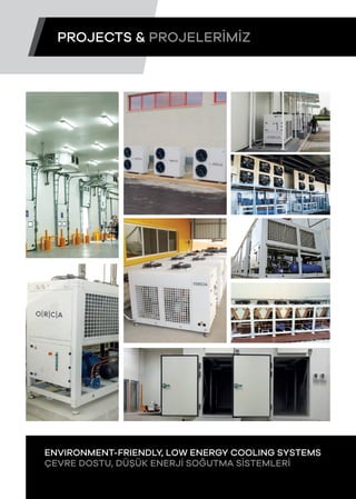 PROJECTS & PROJELERİMİZ
ENVIRONMENT-FRIENDLY, LOW ENERGY COOLING SYSTEMS
ÇEVRE DOSTU, DÜŞÜK ENERJİ SOĞUTMA SİSTEMLERİ
 