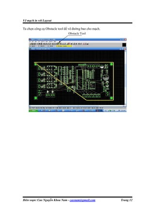 Vẽ mạch in với Layout

Ta chọn công cụ Obstacle tool để vẽ đường bao cho mạch.
                                Obstacle Tool




Biên soạn: Cao Nguyễn Khoa Nam - caonam@gmail.com         Trang 12
 