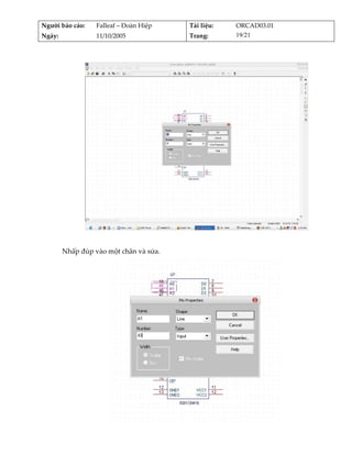 Người báo cáo:     Falleaf – Đoàn Hiệp    Tài liệu:    ORCAD03.01 
Ngày:              11/10/2005             Trang:       19/21 


          




                                                                          
          
         Nhấp đúp vào một chân và sửa. 




                                                                      
 