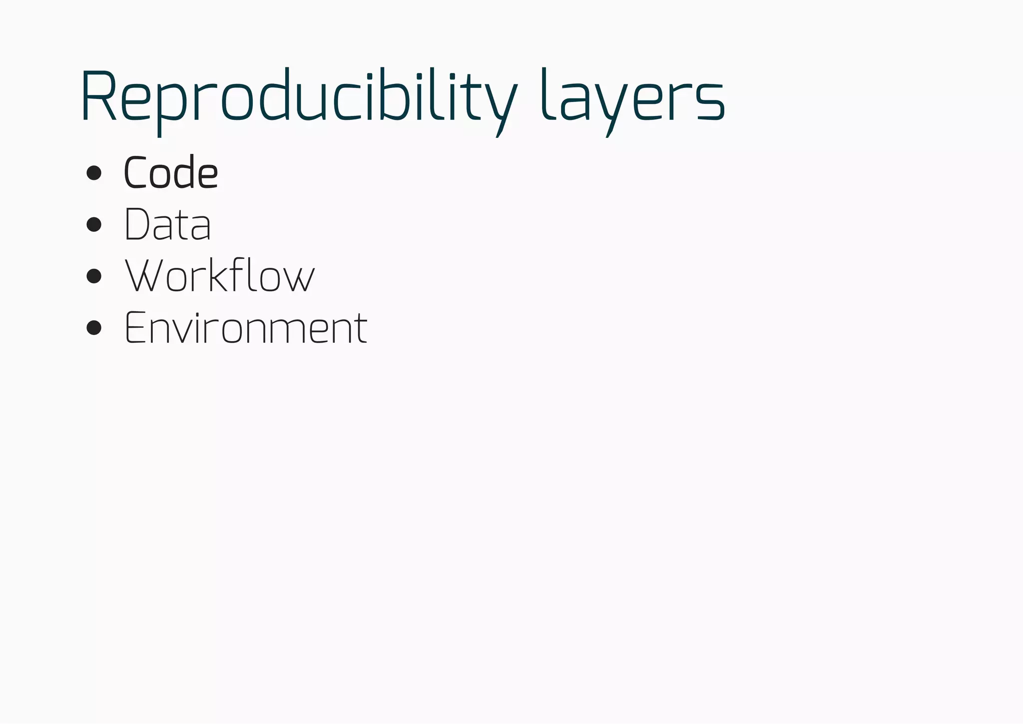 Reproducibility layers
Code
Data
Workflow
Environment
 