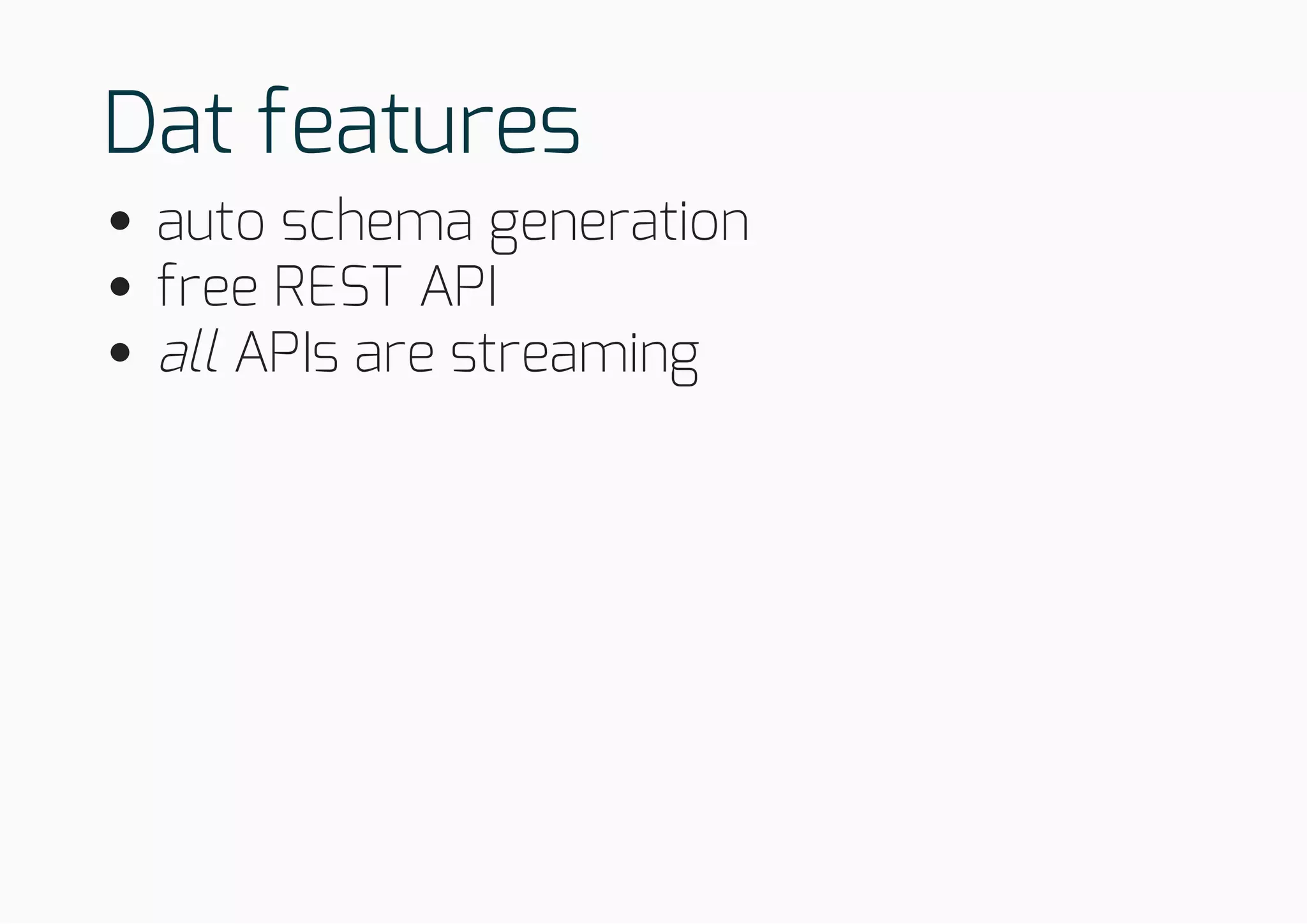 Dat features
auto schema generation
free REST API
all APIs are streaming
 