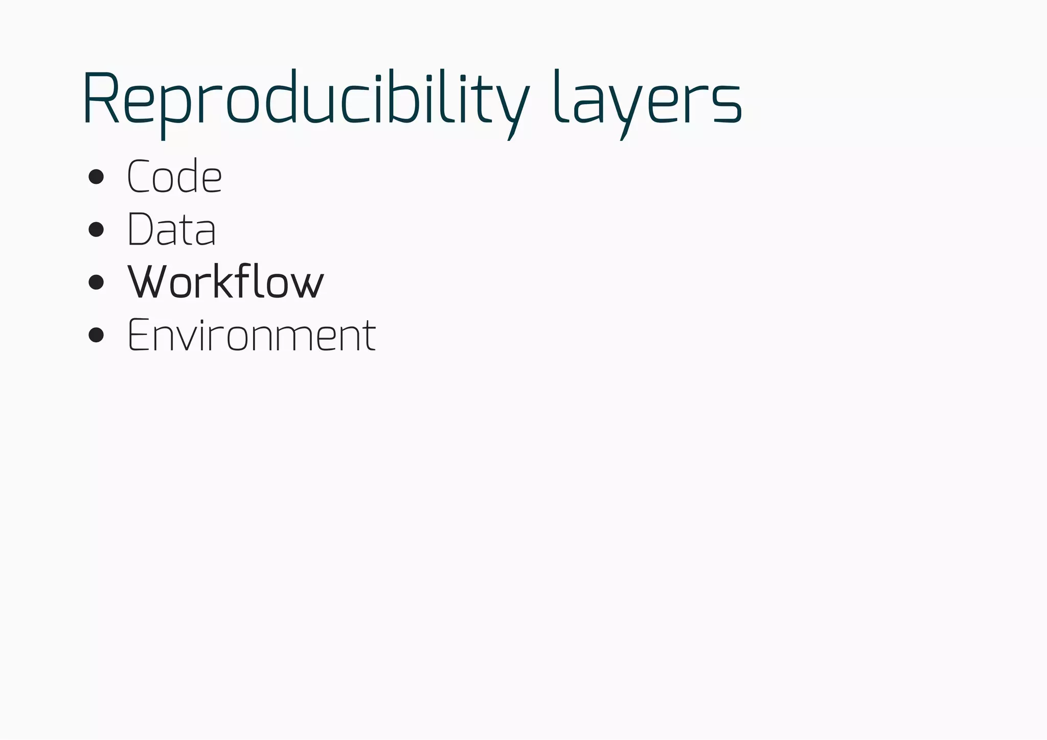 Reproducibility layers
Code
Data
Workflow
Environment
 