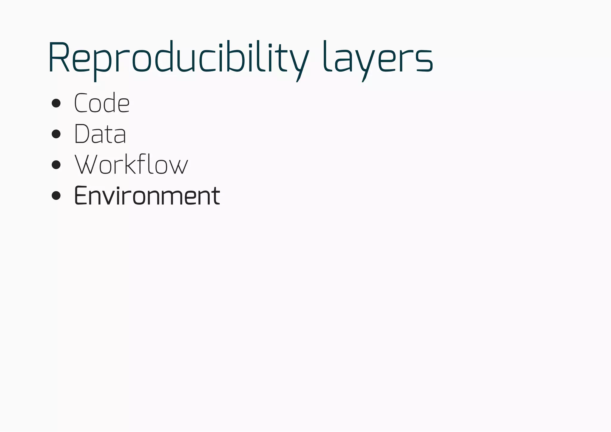 Reproducibility layers
Code
Data
Workflow
Environment
 