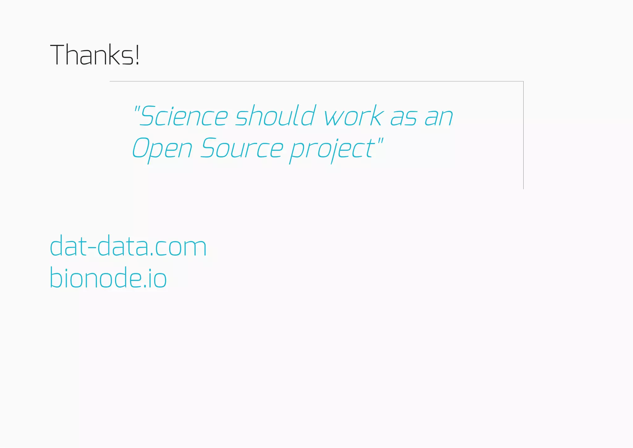 Thanks!
"Science should work as an
Open Source project"
dat-data.com
bionode.io
 