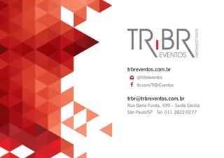 trbr@trbreventos.com.br
Rua Barra Funda, 499 – Santa Cecília
São Paulo/SP Tel: 011 3822-0277
trbreventos.com.br
	 @trbreventos
	 fb.com/TrBrEventos
 