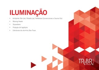 ILUMINAÇÃO
• Ambiente (Par Led, Ribalta Led, Refletores Convencionais e Source For)
• Moving Heads
• Skywalkers
• Projeção de logotipos
• Estruturas de alumínio Box Truss
 
