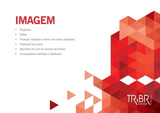 IMAGEM
• Projetores
• Telões
• Projeção mapeada e blend com vários projetores
• Videowall tela plana
• Monitores de LED de diversos tamanhos
• Computadores (desktop e notebooks)
 