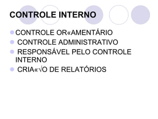 CONTROLE INTERNO CONTROLE ORÇAMENTÁRIO CONTROLE ADMINISTRATIVO RESPONSÁVEL PELO CONTROLE INTERNO CRIAÇÃO DE RELATÓRIOS 
