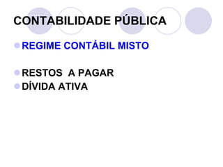 CONTABILIDADE PÚBLICA REGIME CONTÁBIL MISTO RESTOS  A PAGAR  DÍVIDA ATIVA 