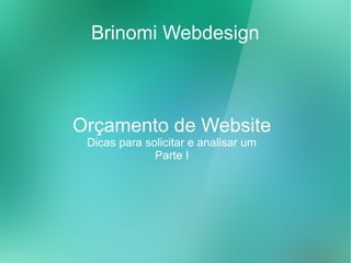 Brinomi Webdesign



Orçamento de Website
 Dicas para solicitar e analisar um
              Parte I
 
