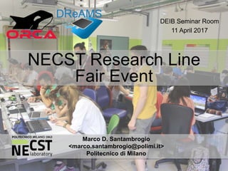 DEIB Seminar Room
11 April 2017
NECST Research Line
Fair Event
Marco D. Santambrogio
<marco.santambrogio@polimi.it>
Politecnico di Milano
DReAMS
 