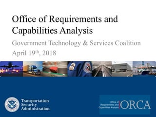 Office of Requirements and
Capabilities Analysis
Government Technology & Services Coalition
April 19th, 2018
 