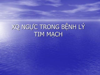 XQ NGỰC TRONG BỆNH LÝ
TIM MẠCH
 