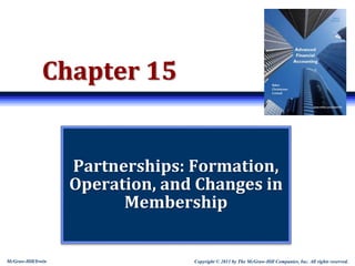 Copyright © 2011 by The McGraw-Hill Companies, Inc. All rights reserved.
McGraw-Hill/Irwin
Chapter 15
Partnerships: Formation,
Operation, and Changes in
Membership
 