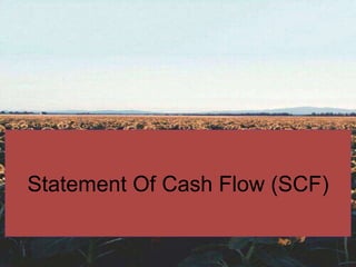 Statement Of Cash Flow (SCF)
 