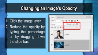 Changing an Images Opacity
1. Click the image layer.
2. Reduce the opacity by
typing the percentage
or by dragging down
the slide bar.
 