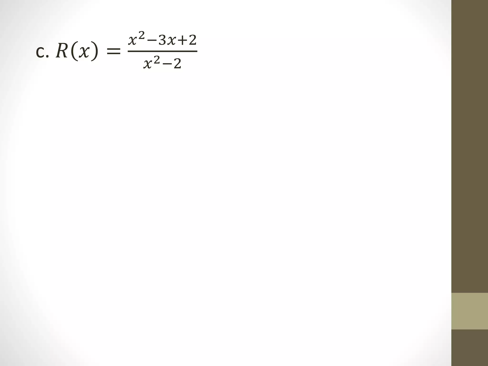 c. 𝑅 𝑥 =
𝑥2−3𝑥+2
𝑥2−2
 