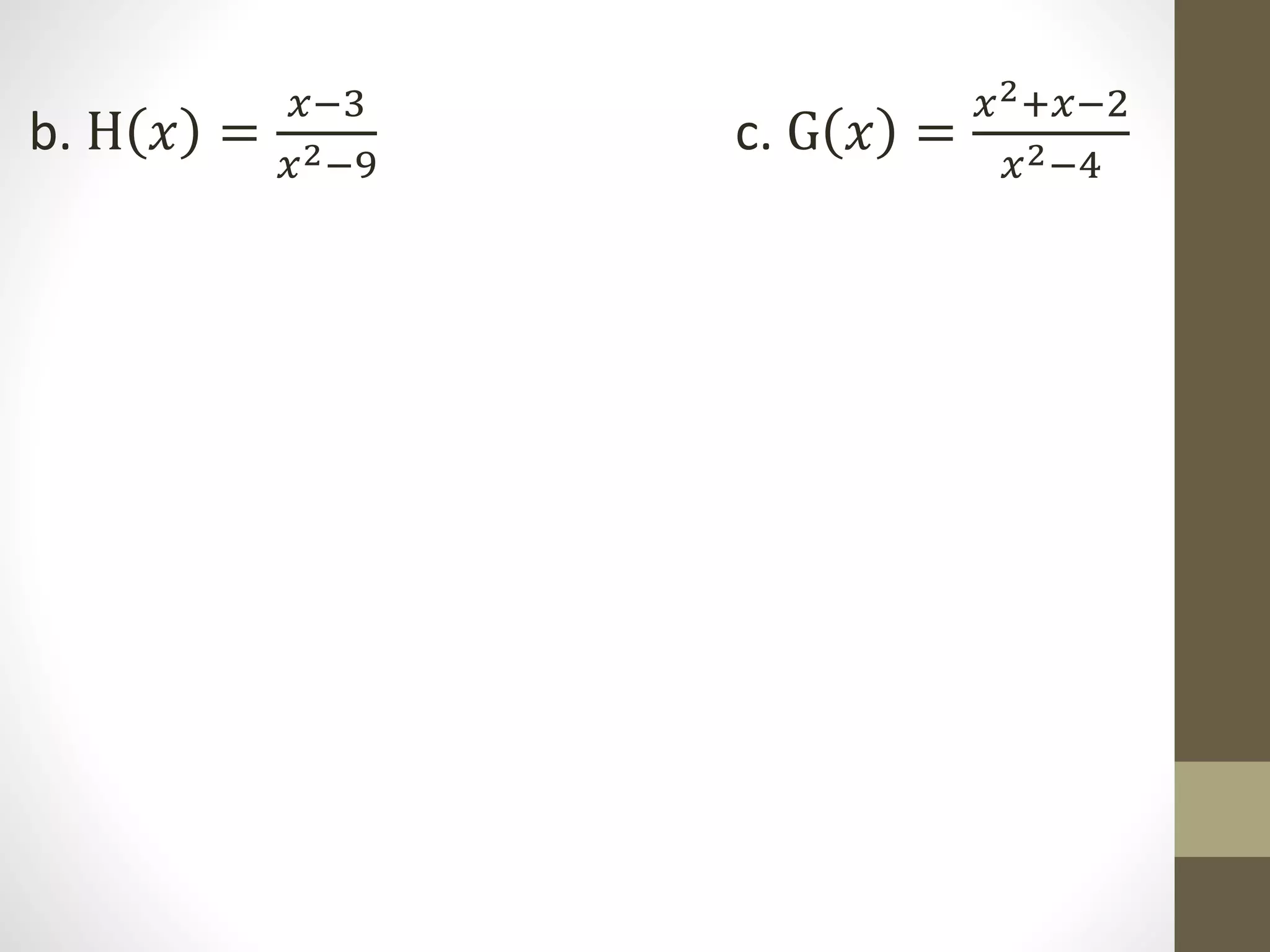 b. H 𝑥 =
𝑥−3
𝑥2−9
c. G 𝑥 =
𝑥2+𝑥−2
𝑥2−4
 