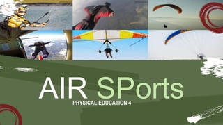 AIR SPorts
PHYSICAL EDUCATION 4
 
