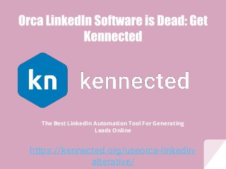 https://kennected.org/useorca-linkedin-
alterative/
The Best LinkedIn Automation Tool For Generating
Leads Online
 