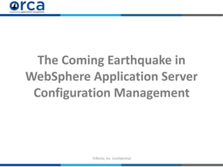 Trifectix, Inc. Confidential
The Coming Earthquake in
WebSphere Application Server
Configuration Management
There were scripts.
And they were good. Mostly.
 