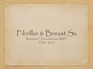 Fibrillar & Breast Sx
Kusuma Chinaroonchai, M.D.
4 Dec 2013

 